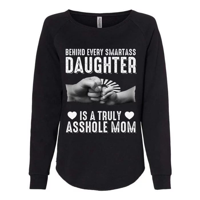 Behind Every Smartass Daughter Is A Truly Asshole Mom Womens California Wash Sweatshirt