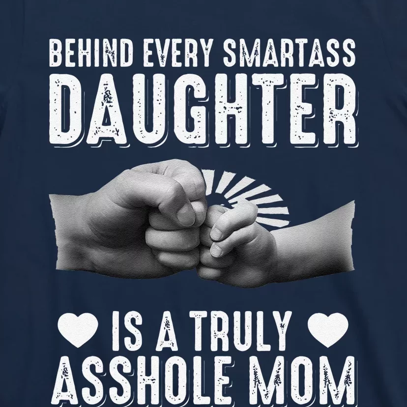 Behind Every Smartass Daughter Is A Truly Asshole Mom T-Shirt