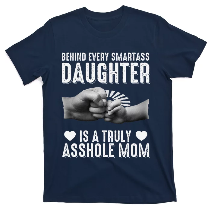 Behind Every Smartass Daughter Is A Truly Asshole Mom T-Shirt