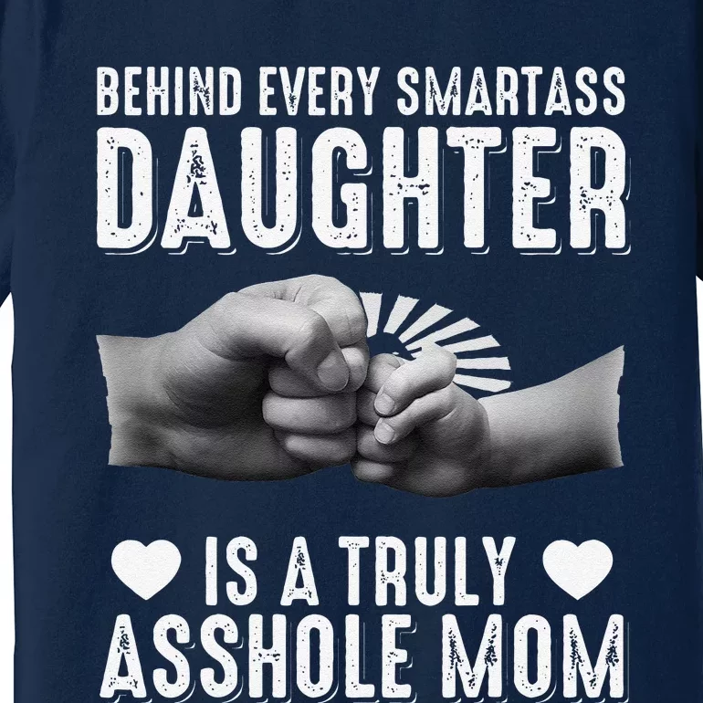 Behind Every Smartass Daughter Is A Truly Asshole Mom Premium T-Shirt