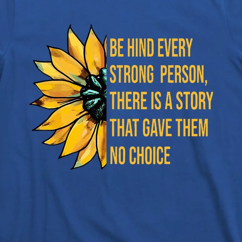 Behind Every Strong Person There Is A Story That Gave Them T-Shirt