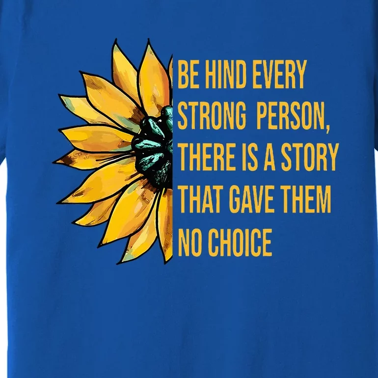 Behind Every Strong Person There Is A Story That Gave Them Premium T-Shirt