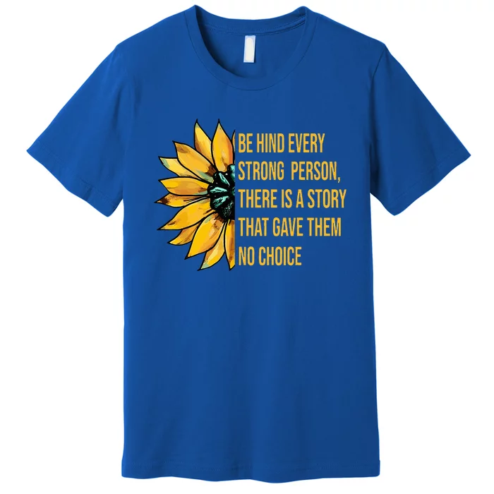 Behind Every Strong Person There Is A Story That Gave Them Premium T-Shirt