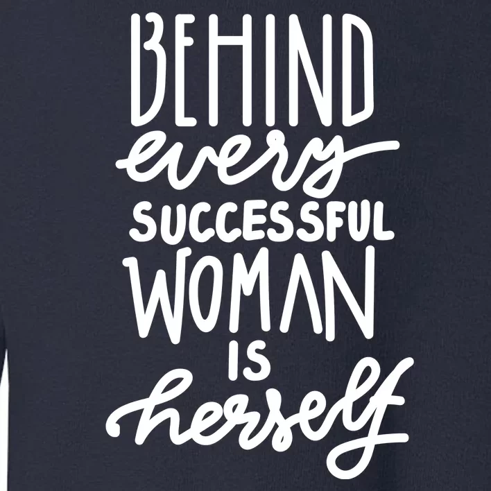 Behind Every Successful Woman Is Herself Toddler Sweatshirt