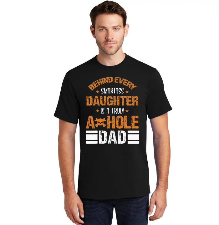 Behind Every SmartAss Daughter Is A Truly Asshole Dad Tees Tall T-Shirt