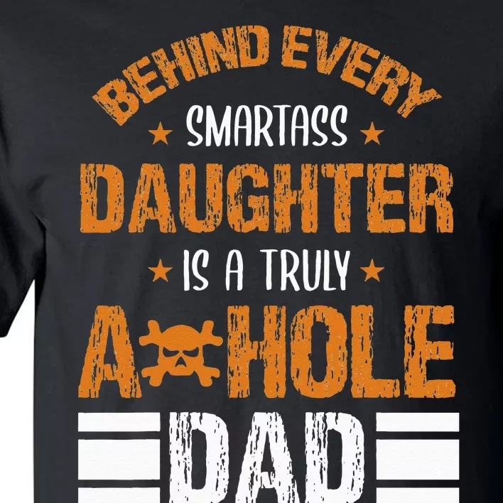 Behind Every SmartAss Daughter Is A Truly Asshole Dad Tees Tall T-Shirt