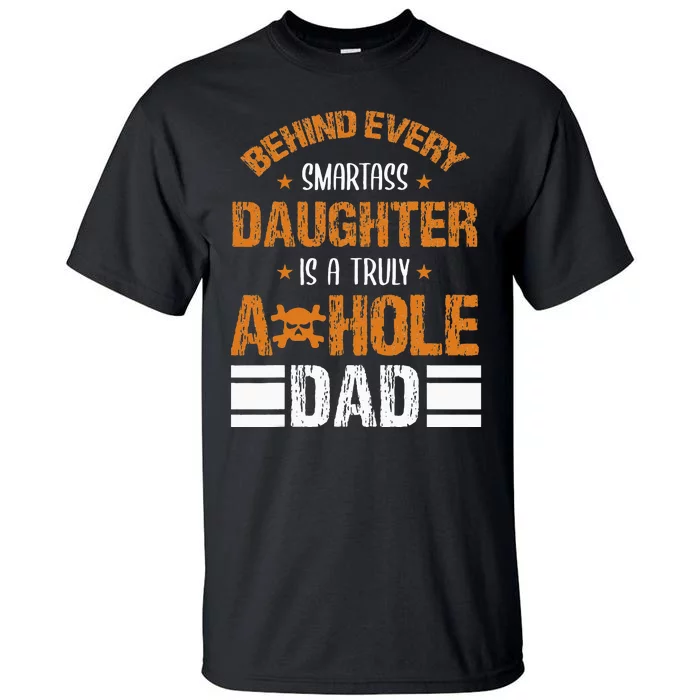 Behind Every SmartAss Daughter Is A Truly Asshole Dad Tees Tall T-Shirt