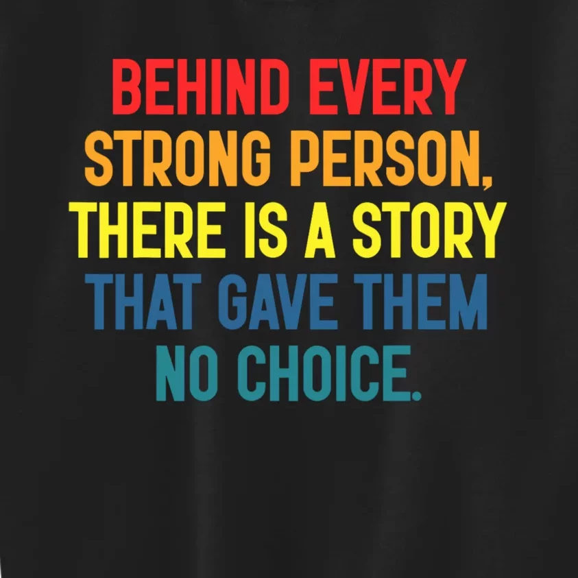 Behind Every Strong Person There Is A Story That Gave Them Kids Sweatshirt