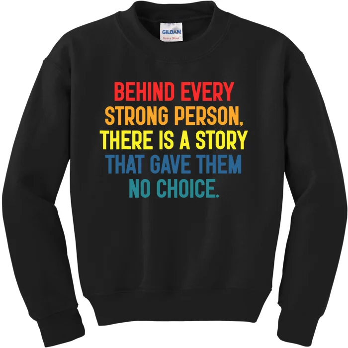 Behind Every Strong Person There Is A Story That Gave Them Kids Sweatshirt