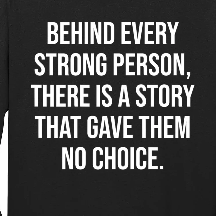 Behind Every Strong Person There Is A Story That Gave Them Tall Long Sleeve T-Shirt