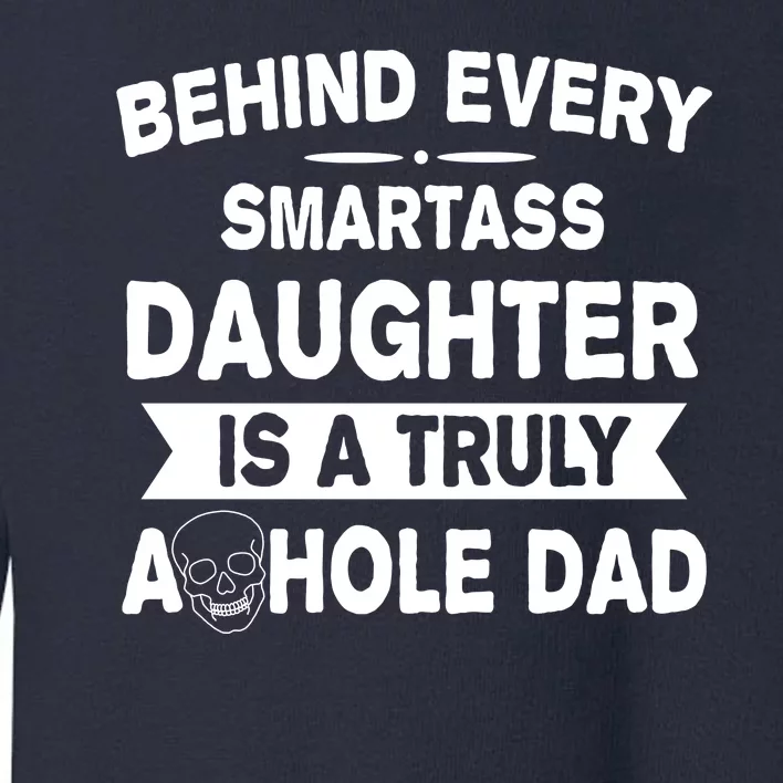 Behind Every Smartass Daughter Is A Truly Asshole Dad Funny Toddler Sweatshirt