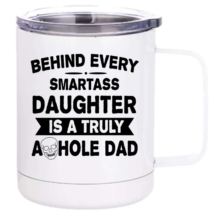 Behind Every Smartass Daughter Is A Truly Asshole Dad Funny Front & Back 12oz Stainless Steel Tumbler Cup