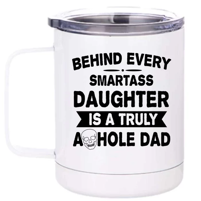 Behind Every Smartass Daughter Is A Truly Asshole Dad Funny Front & Back 12oz Stainless Steel Tumbler Cup