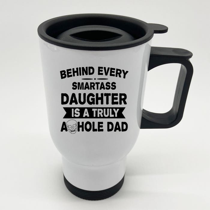 Behind Every Smartass Daughter Is A Truly Asshole Dad Funny Front & Back Stainless Steel Travel Mug