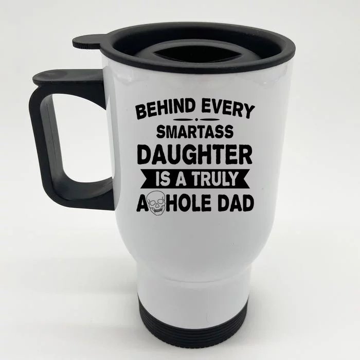 Behind Every Smartass Daughter Is A Truly Asshole Dad Funny Front & Back Stainless Steel Travel Mug