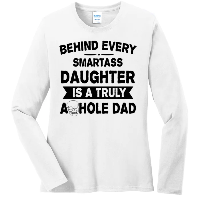 Behind Every Smartass Daughter Is A Truly Asshole Dad Funny Ladies Long Sleeve Shirt