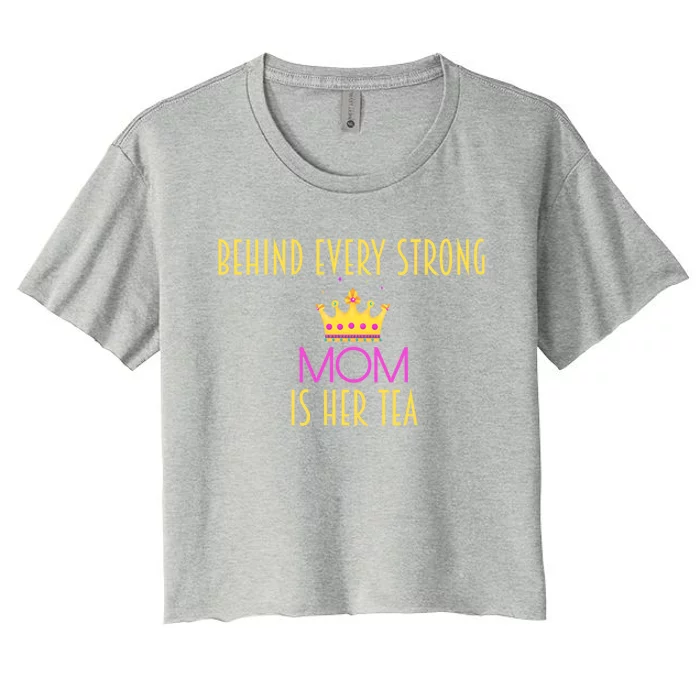 Behind Every Strong Mom Is Her Tea Meaningful Gift Women's Crop Top Tee