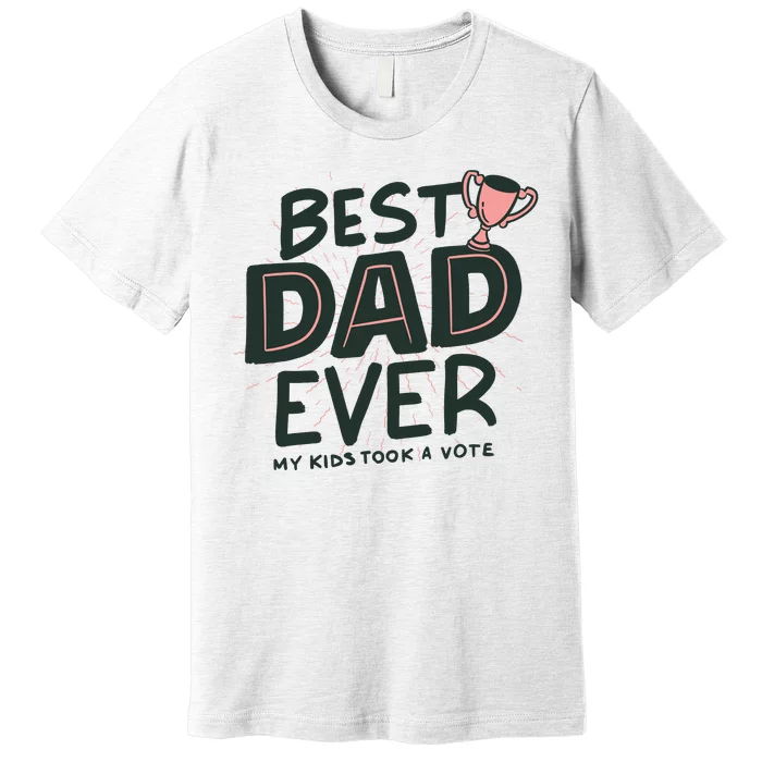 Best Dad Ever My Kids Took A Vote Premium T-Shirt