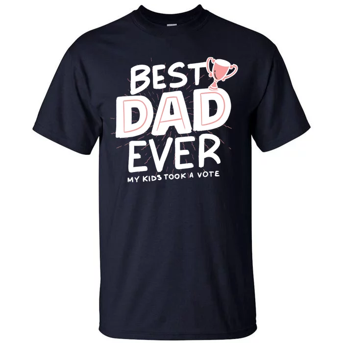 Best Dad Ever My Kids Took A Vote Tall T-Shirt