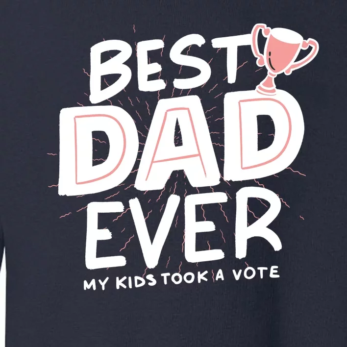 Best Dad Ever My Kids Took A Vote Toddler Sweatshirt