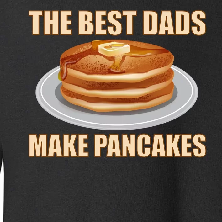 Best Dads Make Pancakes Toddler Sweatshirt