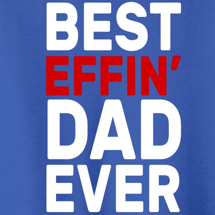 Best Effin Dad Ever Toddler T-Shirt