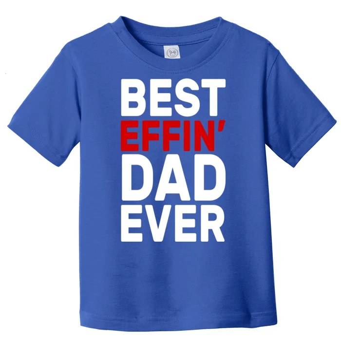 Best Effin Dad Ever Toddler T-Shirt