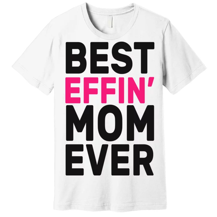 Best Effin Mom Ever Premium T-Shirt