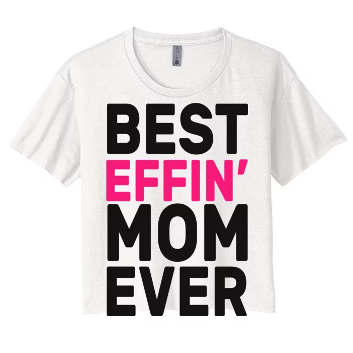 Best Effin Mom Ever Women's Crop Top Tee