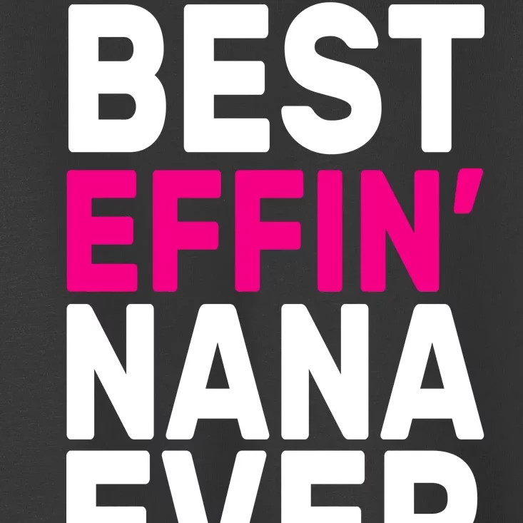 Best Effin Nana Ever Toddler T-Shirt