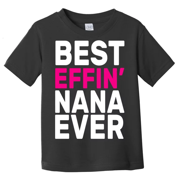 Best Effin Nana Ever Toddler T-Shirt