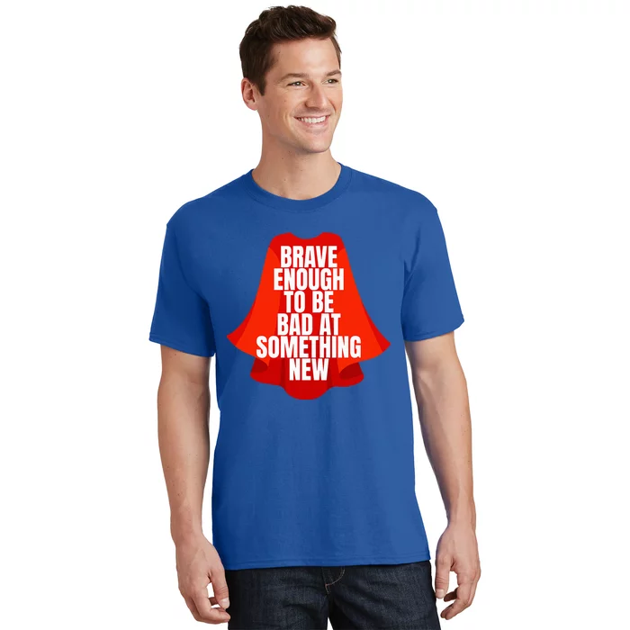 Brave Enough To Be Bad At Something New T-Shirt