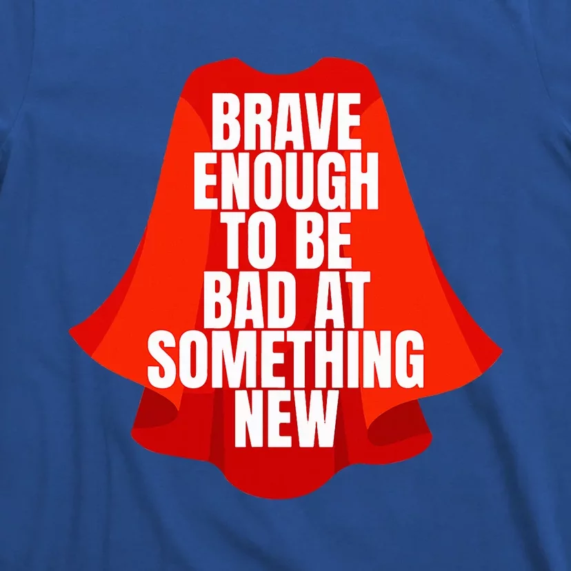 Brave Enough To Be Bad At Something New T-Shirt