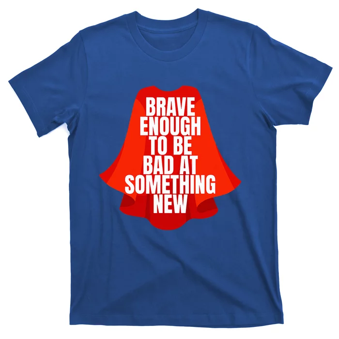 Brave Enough To Be Bad At Something New T-Shirt