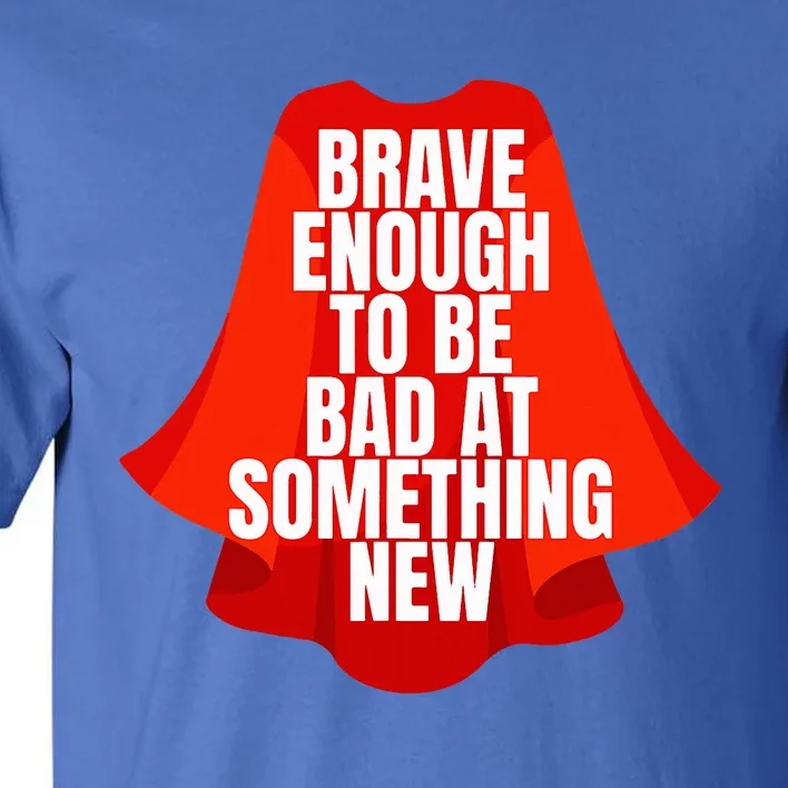 Brave Enough To Be Bad At Something New Tall T-Shirt