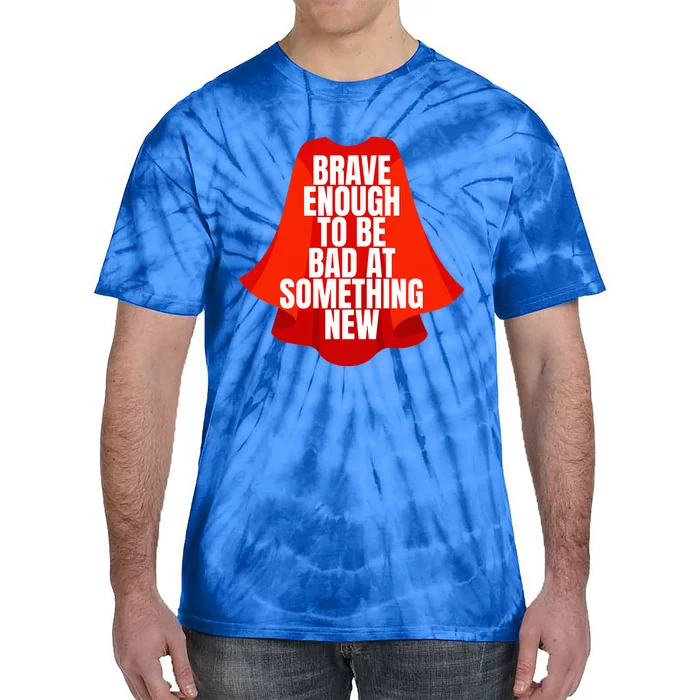 Brave Enough To Be Bad At Something New Tie-Dye T-Shirt