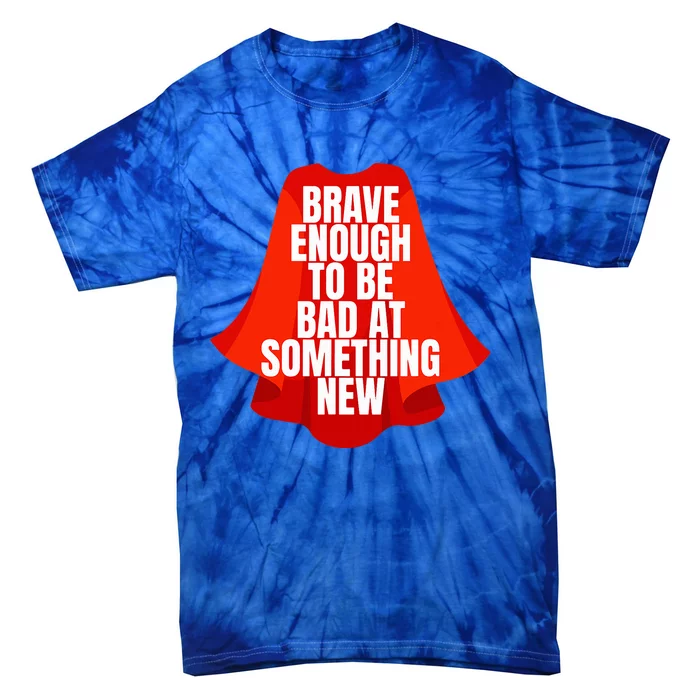 Brave Enough To Be Bad At Something New Tie-Dye T-Shirt