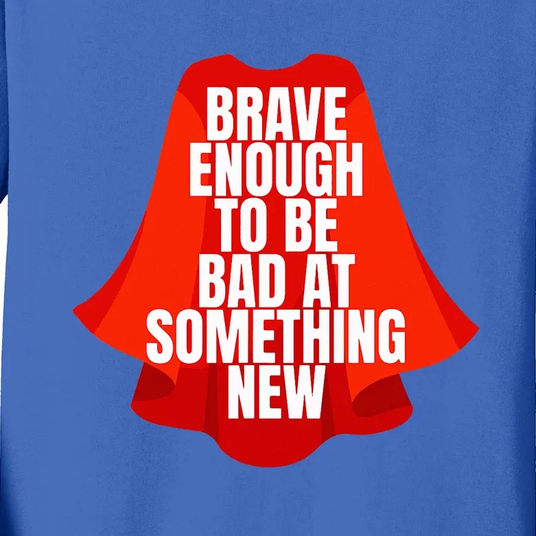 Brave Enough To Be Bad At Something New Kids Long Sleeve Shirt