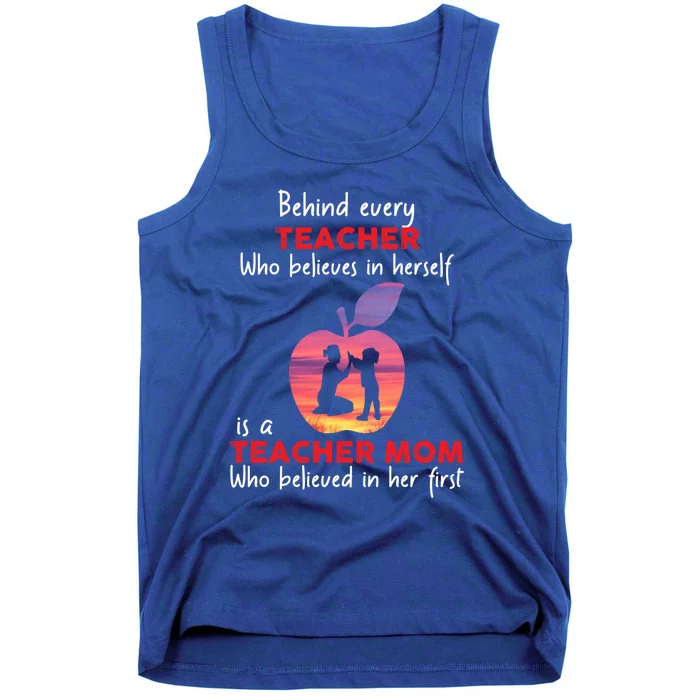 Behind Every Teacher Who Believes In Herself Is Teacher Mom Gift Tank Top