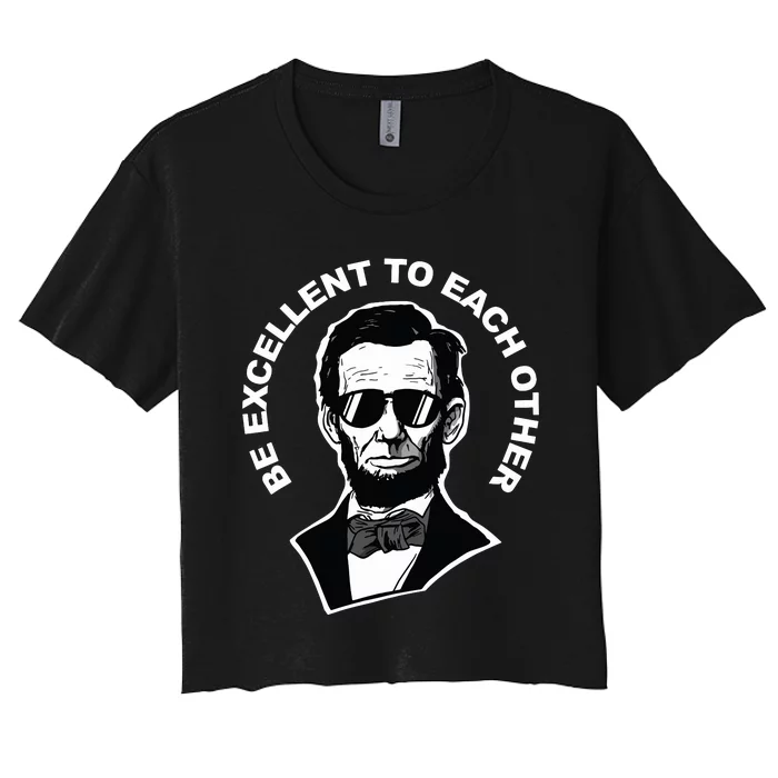 Be Excellent To Each Other Funny Abraham Lincoln Quote Women's Crop Top Tee