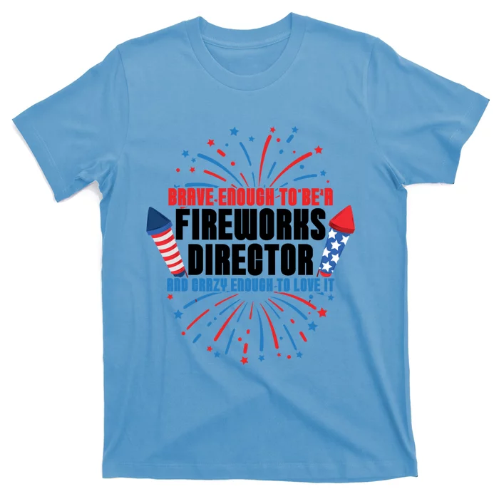 Brave Enough To Be A Fireworks Director 4th Of July Gift T-Shirt