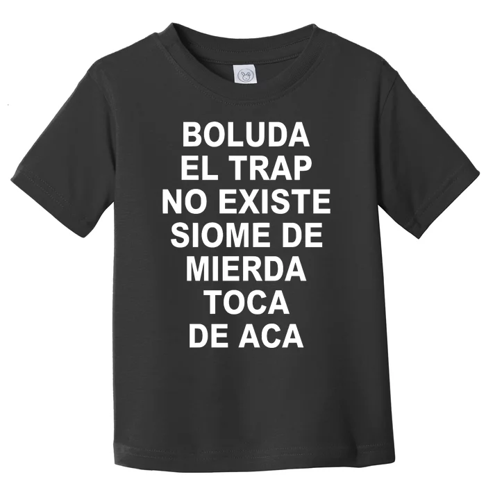 Boluda El Trap No Existe Siome De Mierda Toca De Aca Toddler T-Shirt