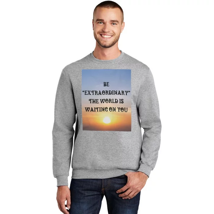 Be Extraordinary The World Is Waiting On You Tall Sweatshirt