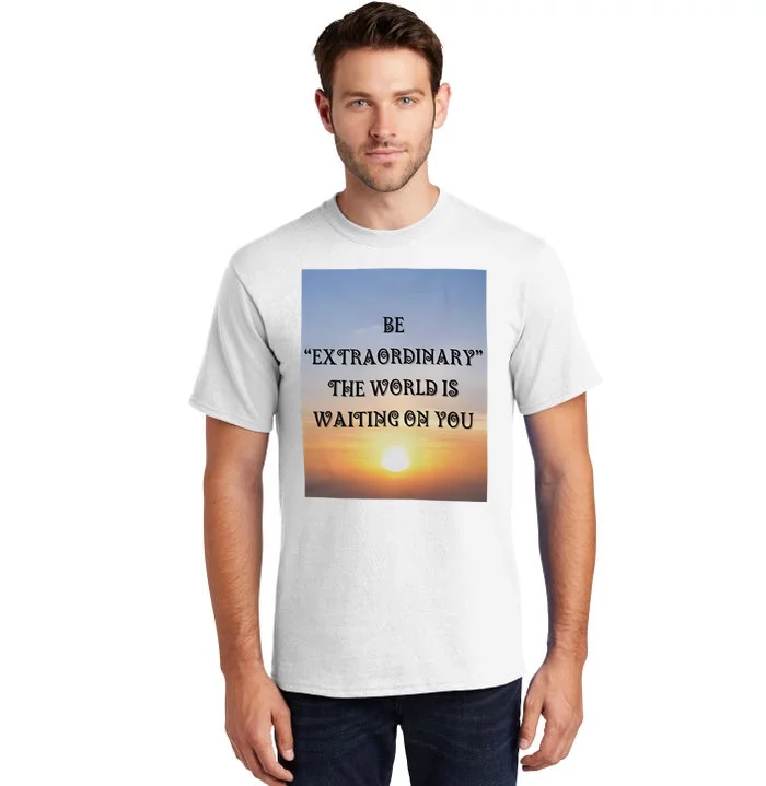 Be Extraordinary The World Is Waiting On You Tall T-Shirt