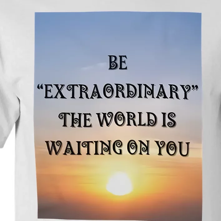 Be Extraordinary The World Is Waiting On You Tall T-Shirt