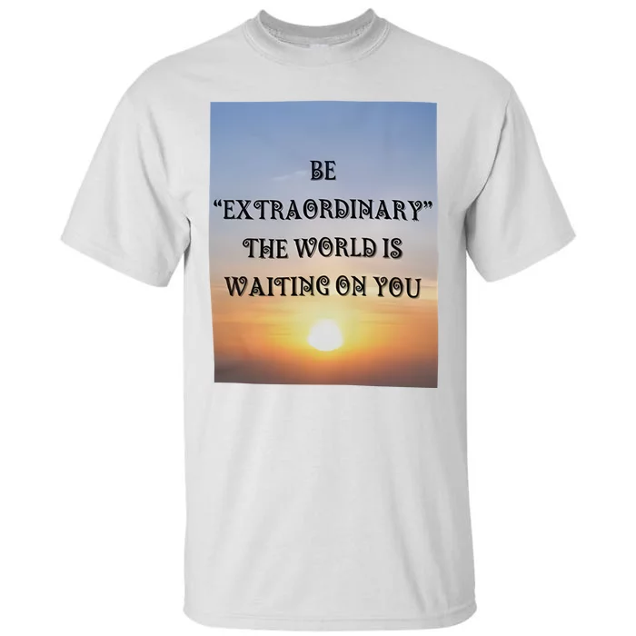 Be Extraordinary The World Is Waiting On You Tall T-Shirt