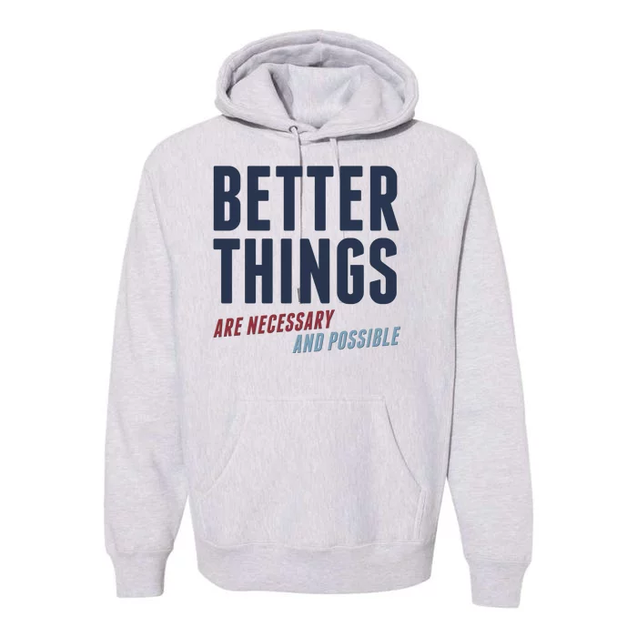 Better Things Are Necessary And Possible Premium Hoodie