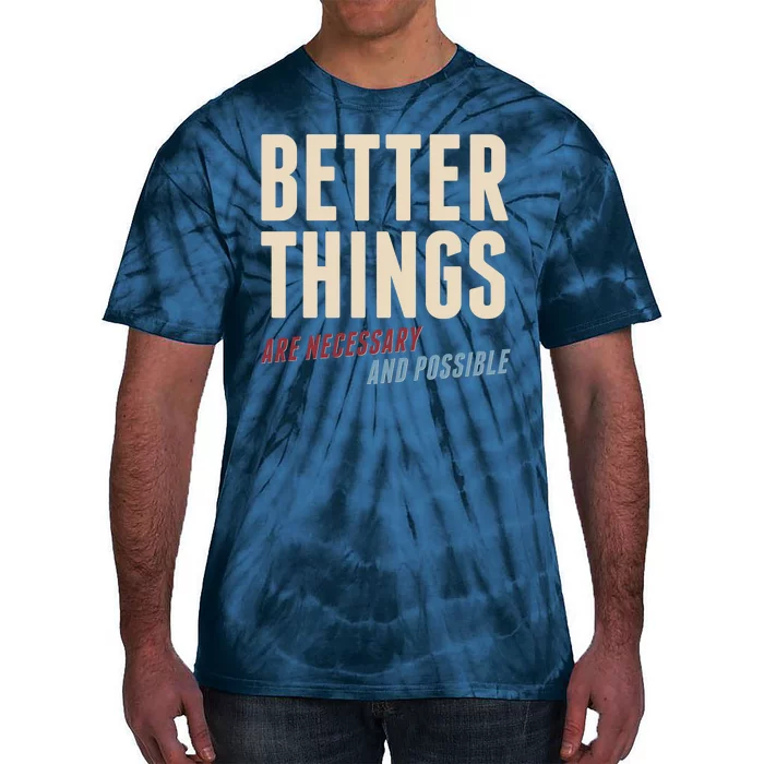 Better Things Are Necessary And Possible Tie-Dye T-Shirt