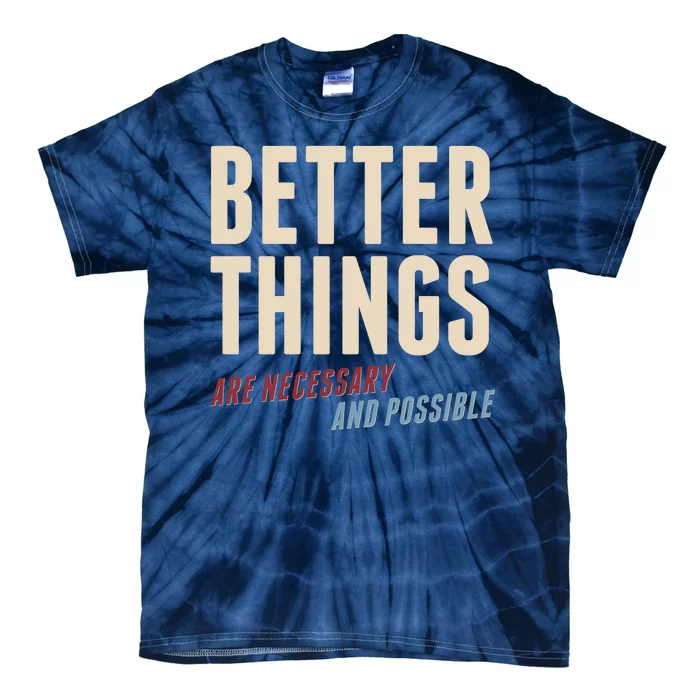 Better Things Are Necessary And Possible Tie-Dye T-Shirt