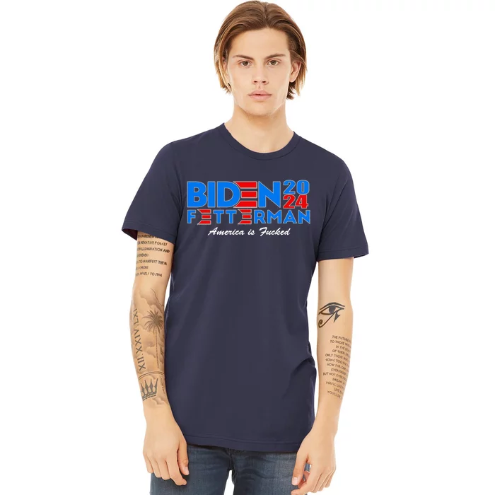 Biden Fetterman 2024 America Is Fucked Funny Premium T-Shirt